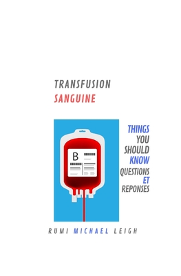 Transfusion Sanguine: Things You Should Know (Questions et R?ponses) - Leigh, Rumi Michael