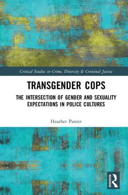 Transgender Cops: The Intersection of Gender and Sexuality Expectations in Police Cultures - Panter, Heather