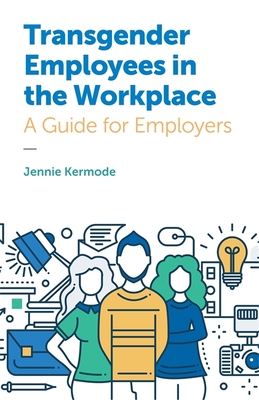 Transgender Employees in the Workplace: A Guide for Employers - Kermode, Jennie, and Fae, Jane (Contributions by)