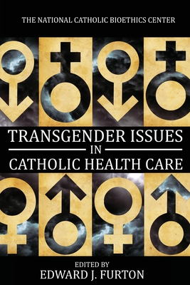Transgender Issues in Catholic Health Care - Furton, Edward J. (Editor), and Meaney, Joseph
