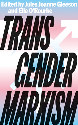 Transgender Marxism - Gleeson, Jules Joanne (Editor), and O'Rourke, Elle (Editor), and Rosenberg, Jordy (Foreword by)