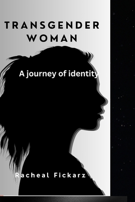 Transgender Woman: A journey of identity - Fickarz, Racheal