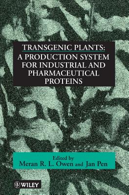 Transgenic Plants: A Production System for Industrial and Pharmaceutical Proteins - Owen, Meran R L (Editor), and Pen, Jan (Editor)