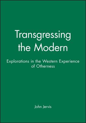 Transgressing the Modern: Explorations in the Western Experience of Otherness - Jervis, John