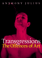 Transgressions: The Offences of Art