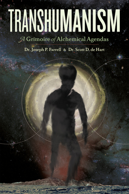 Transhumanism: A Grimoire of Alchemical Agendas - De Hart, Scott D, and Farrell, Joseph P