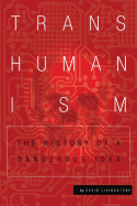 Transhumanism: The History of a Dangerous Idea