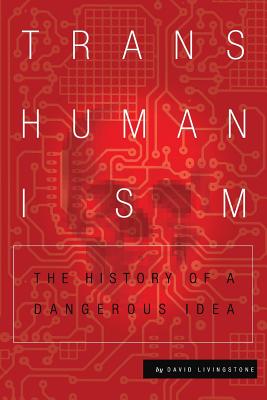 Transhumanism: The History of a Dangerous Idea - Livingstone, David