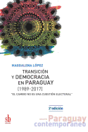 Transicin y democracia en Paraguay [1989-2017]: "El cambio no es una cuestin electoral"