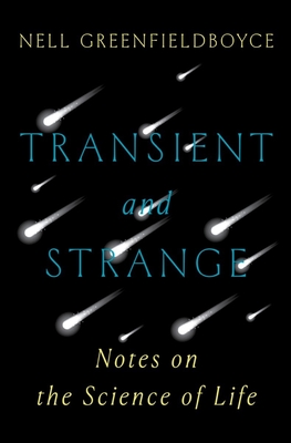 Transient and Strange: Notes on the Science of Life - Greenfieldboyce, Nell