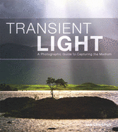 Transient Light: A Photographic Guide to Capturing the Medium