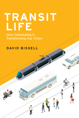 Transit Life: How Commuting Is Transforming Our Cities - Bissell, David