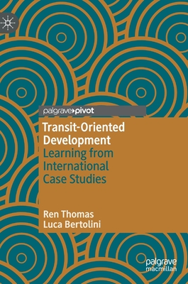 Transit-Oriented Development: Learning from International Case Studies - Thomas, Ren, and Bertolini, Luca