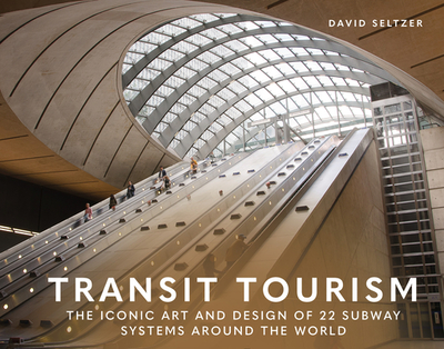 Transit Tourism: The Iconic Art and Design of 22 Subway Systems Around the World - Seltzer, David