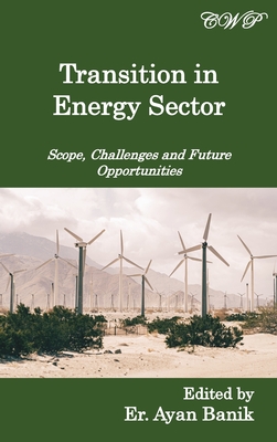 Transition in Energy Sector: Scope, Challenges and Future Opportunities - Banik, Ayan (Editor)