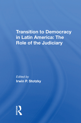 Transition To Democracy In Latin America: The Role Of The Judiciary - Stotzky, Irwin P