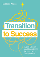 Transition to Success: A Self-Esteem and Confidence Workbook for Trans People
