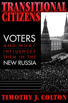 Transitional Citizens: Voters and What Influences Them in the New Russia - Colton, Timothy J