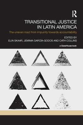 Transitional Justice in Latin America: The Uneven Road from Impunity towards Accountability - Skaar, Elin (Editor), and Garcia-Godos, Jemima (Editor), and Collins, Cath (Editor)