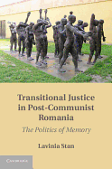 Transitional Justice in Post-Communist Romania: The Politics of Memory