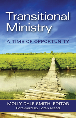 Transitional Ministry: A Time of Opportunity - Smith, Molly Dale (Editor), and Mead, Loren (Foreword by)