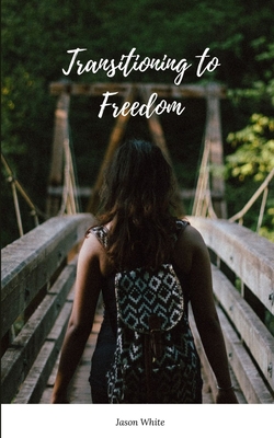 Transitioning to Freedom - White, Jason