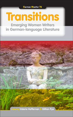 Transitions: Emerging Women Writers in German-language Literature - Heffernan, Valerie (Volume editor), and Pye, Gillian (Volume editor)