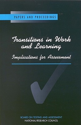 Transitions in Work and Learning: Implications for Assessment - National Research Council, and Division of Behavioral and Social Sciences and Education, and Board on Testing and Assessment