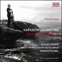 Transitions: Kapustin, Schnittke - Cello Concertos - Eckart Runge (cello); Berlin Radio Symphony Orchestra; Frank Strobel (conductor)