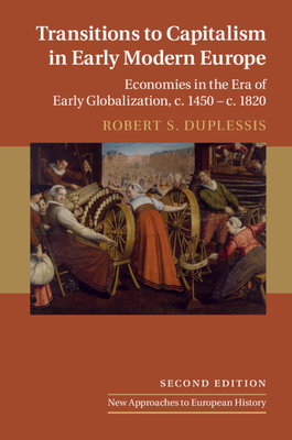 Transitions to Capitalism in Early Modern Europe: Economies in the Era of Early Globalization, c. 1450 - c. 1820 - DuPlessis, Robert S.