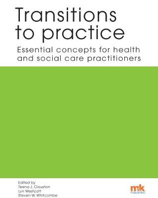 Transitions to practice: Essential concepts for health and social care professions - Clouston, Teena (Editor), and Westcott, Lyn (Editor), and Whitcombe, Steven W. (Editor)
