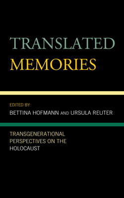 Translated Memories: Transgenerational Perspectives on the Holocaust - Hofmann, Bettina (Editor), and Reuter, Ursula (Editor), and Ranasinghe, Anne (Contributions by)