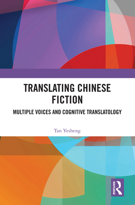 Translating Chinese Fiction: Multiple Voices and Cognitive Translatology - Yesheng, Tan