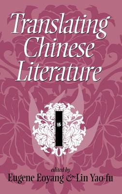 Translating Chinese Literature - Eoyang, Eugene Chen (Editor), and Yao-Fu, Lin (Editor)
