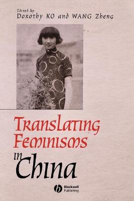 Translating Feminisms in China - Ko, Dorothy (Editor), and Zheng, Wang (Editor)