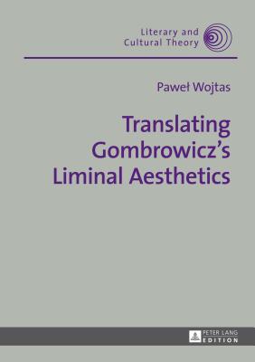 Translating Gombrowicz's Liminal Aesthetics - Kalaga, Wojciech (Editor), and Wojtas, Pawel