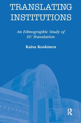 Translating Institutions: An Ethnographic Study of EU Translation - Koskinen, Kaisa