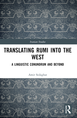 Translating Rumi into the West: A Linguistic Conundrum and Beyond - Sedaghat, Amir