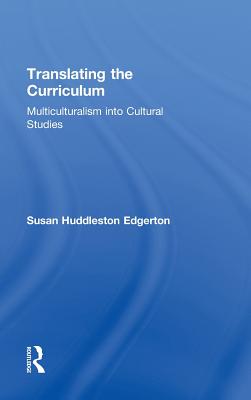 Translating the Curriculum: Multiculturalism Into Cultural Studies - Huddleston Edgerton, Susan