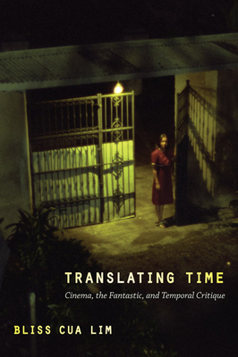 Translating Time: Cinema, the Fantastic, and Temporal Critique - Lim, Bliss Cua