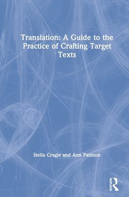 Translation: A Guide to the Practice of Crafting Target Texts - Cragie, Stella, and Pattison, Ann