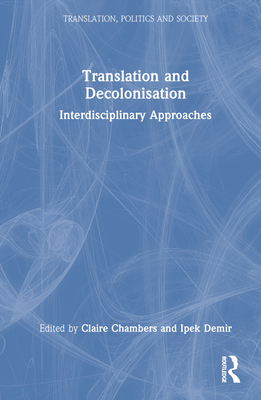 Translation and Decolonisation: Interdisciplinary Approaches - Chambers, Claire (Editor), and Demir, Ipek (Editor)