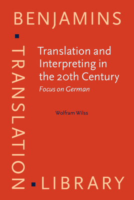 Translation and Interpreting in the 20th Century: Focus on German - Wilss, Wolfram