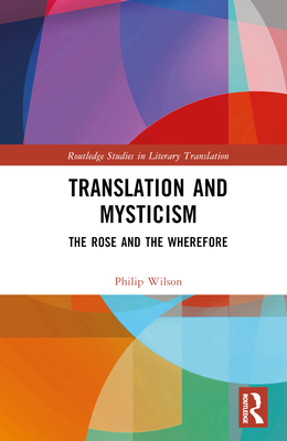 Translation and Mysticism: The Rose and the Wherefore - Wilson, Philip