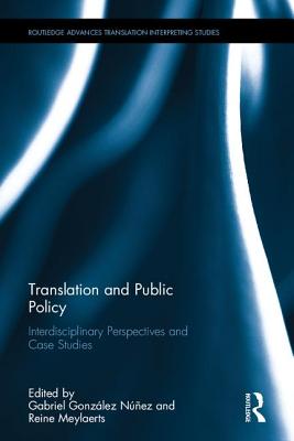 Translation and Public Policy: Interdisciplinary Perspectives and Case Studies - Gonzlez Nez, Gabriel (Editor), and Meylaerts, Reine (Editor)