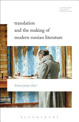 Translation and the Making of Modern Russian Literature - Baer, Brian James (Editor), and Woods, Michelle (Editor)