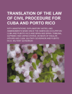 Translation of the Law of Civil Procedure for Cuba and Porto Rico: With Annotations, Explanatory Notes, and Ammendments Made Since the American Occupation