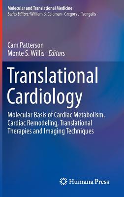 Translational Cardiology: Molecular Basis of Cardiac Metabolism, Cardiac Remodeling, Translational Therapies and Imaging Techniques - Patterson, Cam, MD (Editor), and Willis, Monte S (Editor)