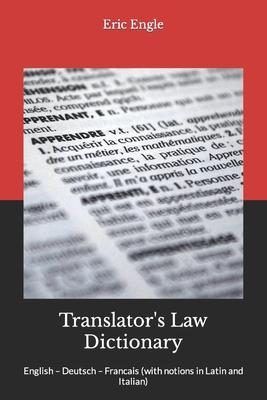 Translator's Law Dictionary: English - Deutsch - Francais (with notions in Latin and Italian) - Engle LL M, Eric Allen