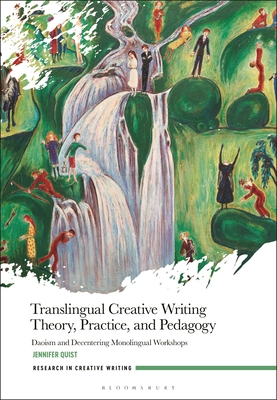 Translingual Creative Writing Theory, Practice, and Pedagogy: Daoism and Decentering Monolingual Workshops - Quist, Jennifer